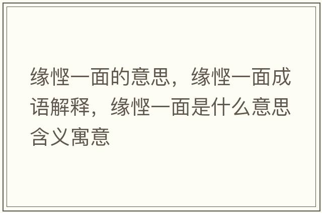 緣慳一面的意思，緣慳一面成語(yǔ)解釋?zhuān)墤a一面是什么意思含義寓意