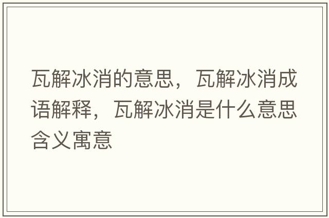 瓦解冰消的意思，瓦解冰消成語(yǔ)解釋?zhuān)呓獗鞘裁匆馑己x寓意