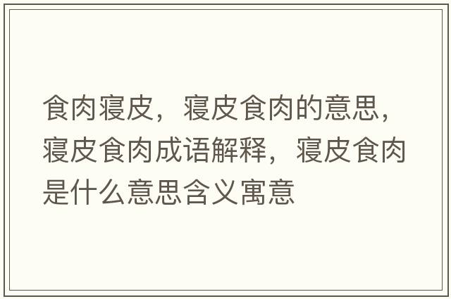 食肉寢皮，寢皮食肉的意思，寢皮食肉成語(yǔ)解釋?zhuān)瑢嬈な橙馐鞘裁匆馑己x寓意