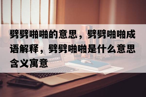 劈劈啪啪的意思，劈劈啪啪成語(yǔ)解釋?zhuān)九臼鞘裁匆馑己x寓意