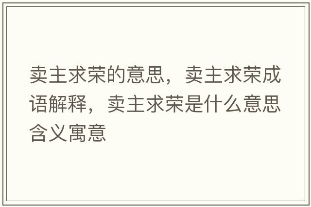 賣(mài)主求榮的意思，賣(mài)主求榮成語(yǔ)解釋?zhuān)u(mài)主求榮是什么意思含義寓意