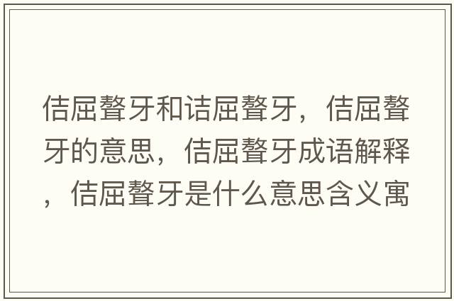 佶屈聱牙和詰屈聱牙，佶屈聱牙的意思，佶屈聱牙成語(yǔ)解釋?zhuān)デ朗鞘裁匆馑己x寓意