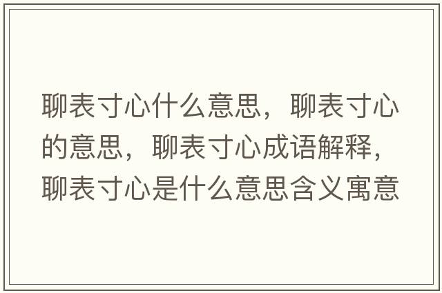 聊表寸心什么意思，聊表寸心的意思，聊表寸心成語(yǔ)解釋?zhuān)谋泶缧氖鞘裁匆馑己x寓意
