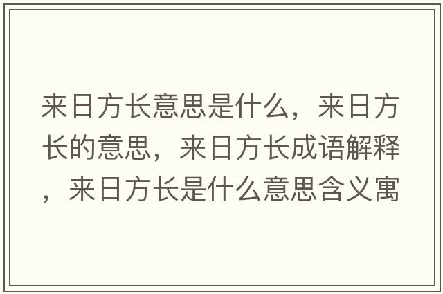 來(lái)日方長(cháng)意思是什么，來(lái)日方長(cháng)的意思，來(lái)日方長(cháng)成語(yǔ)解釋?zhuān)瑏?lái)日方長(cháng)是什么意思含義寓意