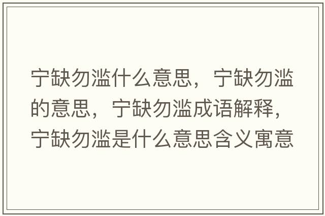寧缺勿濫什么意思，寧缺勿濫的意思，寧缺勿濫成語(yǔ)解釋?zhuān)瑢幦蔽馂E是什么意思含義寓意
