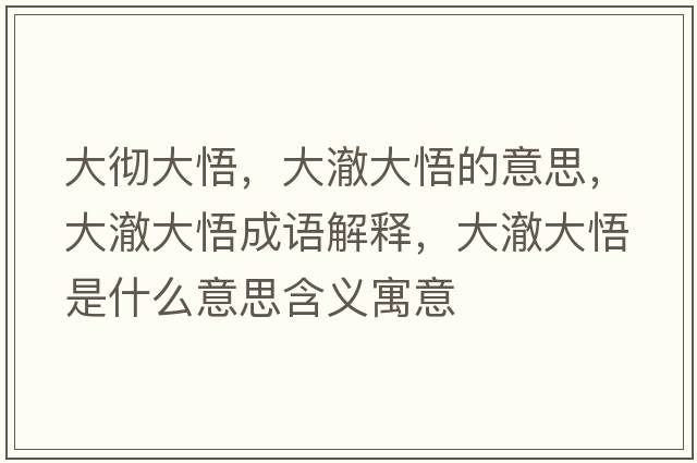 大徹大悟，大澈大悟的意思，大澈大悟成語(yǔ)解釋?zhuān)蟪捍笪蚴鞘裁匆馑己x寓意