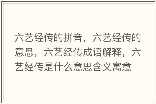 六藝經(jīng)傳的拼音，六藝經(jīng)傳的意思，六藝經(jīng)傳成語(yǔ)解釋?zhuān)嚱?jīng)傳是什么意思含義寓意