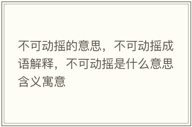 不可動(dòng)搖的意思，不可動(dòng)搖成語(yǔ)解釋?zhuān)豢蓜?dòng)搖是什么意思含義寓意