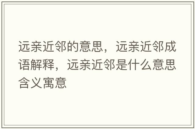 遠親近鄰的意思，遠親近鄰成語(yǔ)解釋?zhuān)h親近鄰是什么意思含義寓意