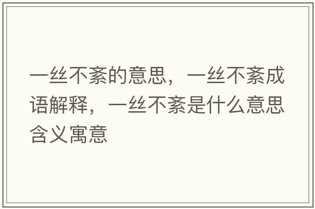 一絲不紊的意思，一絲不紊成語(yǔ)解釋?zhuān)唤z不紊是什么意思含義寓意