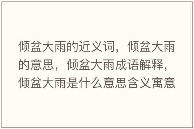 傾盆大雨的近義詞，傾盆大雨的意思，傾盆大雨成語(yǔ)解釋?zhuān)瑑A盆大雨是什么意思含義寓意