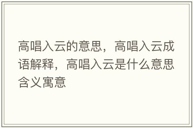 高唱入云的意思，高唱入云成語(yǔ)解釋?zhuān)叱朐剖鞘裁匆馑己x寓意