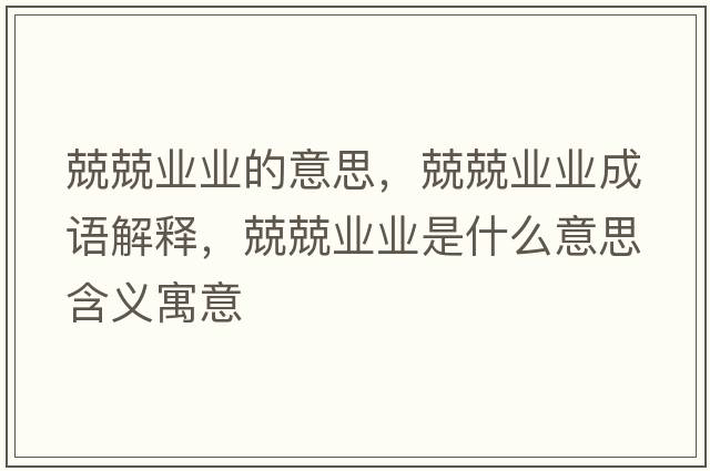 兢兢業(yè)業(yè)的意思，兢兢業(yè)業(yè)成語(yǔ)解釋?zhuān)ぞI(yè)業(yè)是什么意思含義寓意