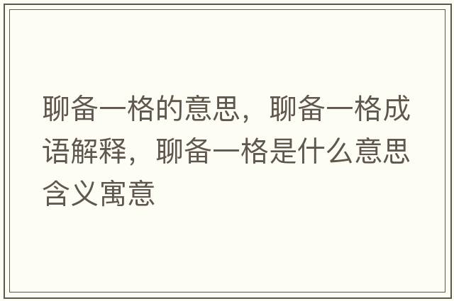 聊備一格的意思，聊備一格成語(yǔ)解釋?zhuān)膫湟桓袷鞘裁匆馑己x寓意