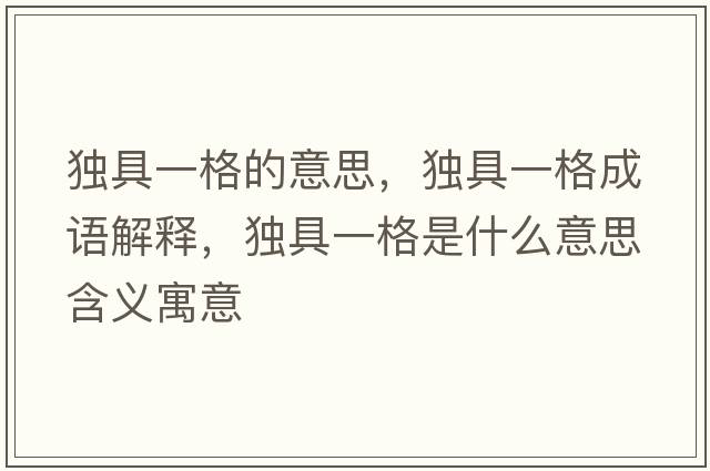 獨具一格的意思，獨具一格成語(yǔ)解釋?zhuān)毦咭桓袷鞘裁匆馑己x寓意