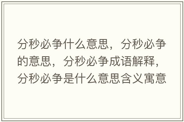 分秒必爭什么意思，分秒必爭的意思，分秒必爭成語(yǔ)解釋?zhuān)置氡貭幨鞘裁匆馑己x寓意