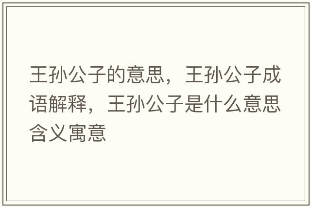 王孫公子的意思，王孫公子成語(yǔ)解釋?zhuān)鯇O公子是什么意思含義寓意