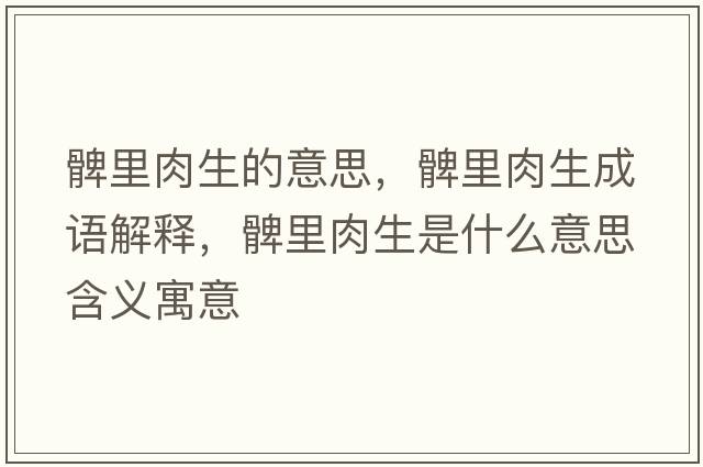 髀里肉生的意思，髀里肉生成語(yǔ)解釋?zhuān)吕锶馍鞘裁匆馑己x寓意