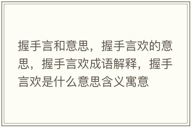 握手言和意思，握手言歡的意思，握手言歡成語(yǔ)解釋?zhuān)帐盅詺g是什么意思含義寓意
