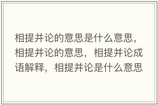相提并論的意思是什么意思，相提并論的意思，相提并論成語(yǔ)解釋?zhuān)嗵岵⒄撌鞘裁匆馑己x寓意