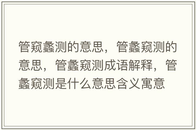 管窺蠡測的意思，管蠡窺測的意思，管蠡窺測成語(yǔ)解釋?zhuān)荏桓Q測是什么意思含義寓意