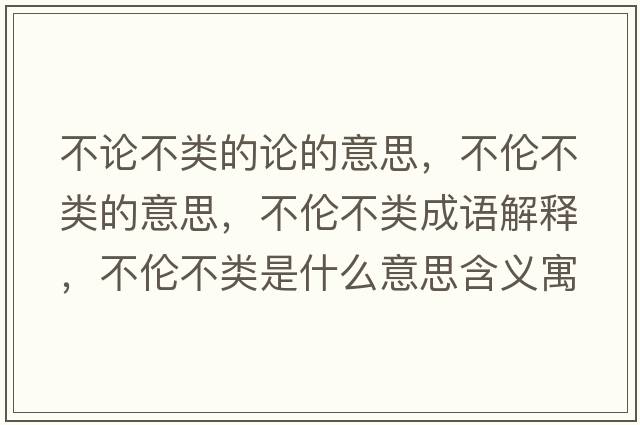 不論不類(lèi)的論的意思，不倫不類(lèi)的意思，不倫不類(lèi)成語(yǔ)解釋?zhuān)粋惒活?lèi)是什么意思含義寓意