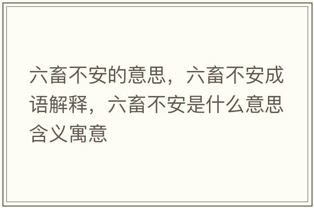 六畜不安的意思，六畜不安成語(yǔ)解釋?zhuān)蟛话彩鞘裁匆馑己x寓意