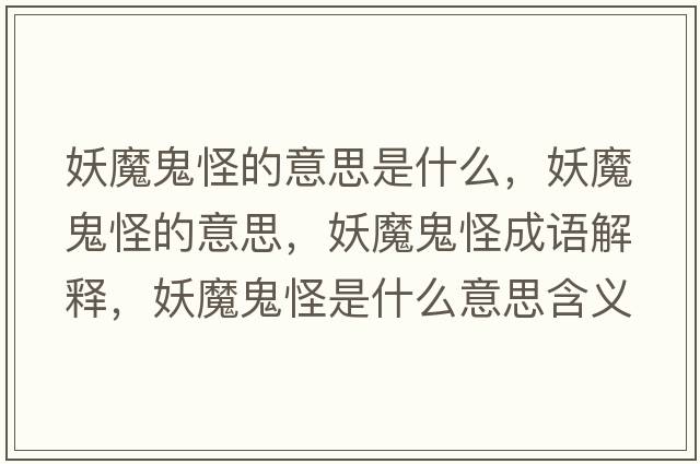 妖魔鬼怪的意思是什么，妖魔鬼怪的意思，妖魔鬼怪成語(yǔ)解釋?zhuān)Ч砉质鞘裁匆馑己x寓意