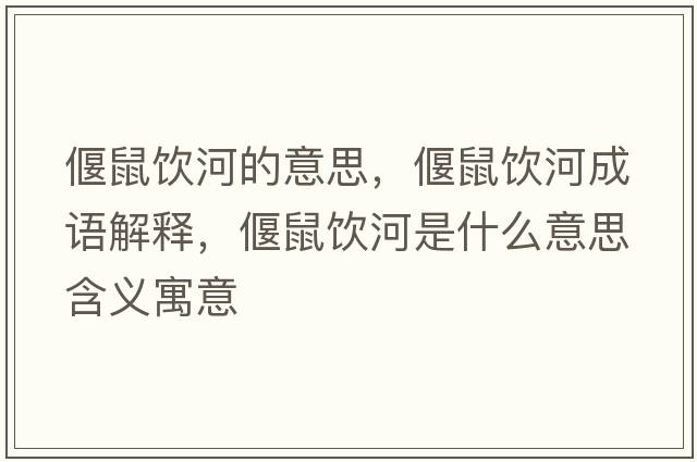 偃鼠飲河的意思，偃鼠飲河成語(yǔ)解釋?zhuān)仁箫嫼邮鞘裁匆馑己x寓意