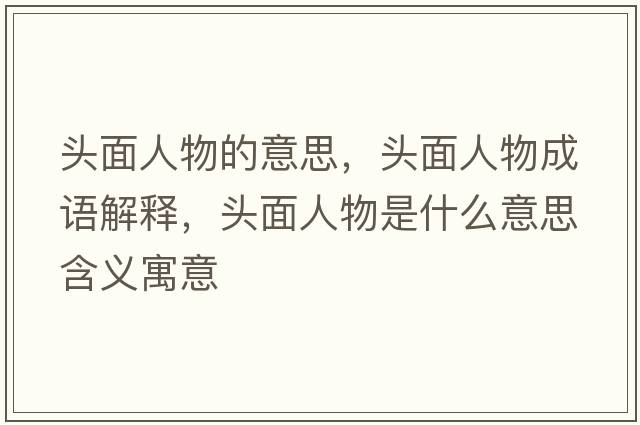 頭面人物的意思，頭面人物成語(yǔ)解釋?zhuān)^面人物是什么意思含義寓意
