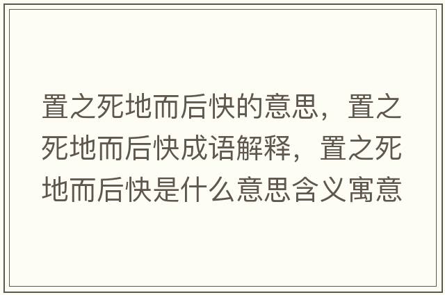 置之死地而后快的意思，置之死地而后快成語(yǔ)解釋?zhuān)弥赖囟罂焓鞘裁匆馑己x寓意