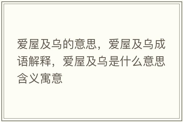 愛(ài)屋及烏的意思，愛(ài)屋及烏成語(yǔ)解釋?zhuān)瑦?ài)屋及烏是什么意思含義寓意
