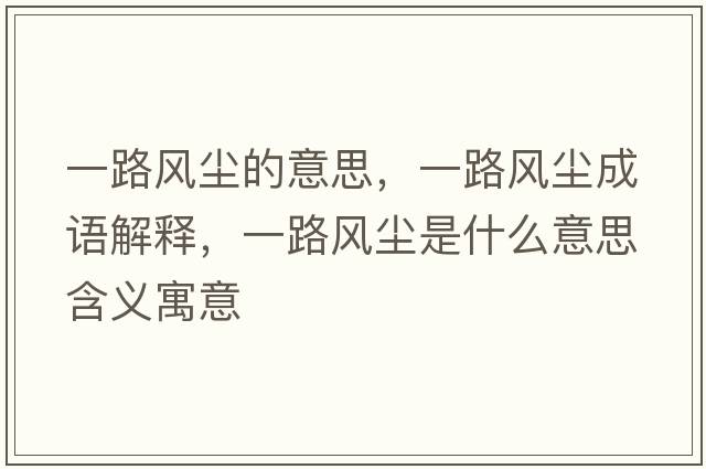 一路風(fēng)塵的意思，一路風(fēng)塵成語(yǔ)解釋?zhuān)宦凤L(fēng)塵是什么意思含義寓意
