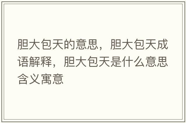 膽大包天的意思，膽大包天成語(yǔ)解釋?zhuān)懘蟀焓鞘裁匆馑己x寓意