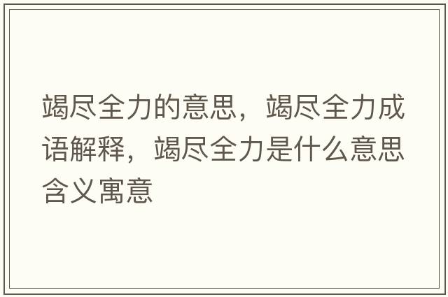 竭盡全力的意思，竭盡全力成語(yǔ)解釋?zhuān)弑M全力是什么意思含義寓意
