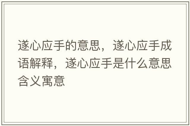 遂心應手的意思，遂心應手成語(yǔ)解釋?zhuān)煨膽质鞘裁匆馑己x寓意