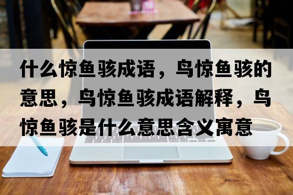 什么驚魚(yú)駭成語(yǔ)，鳥(niǎo)驚魚(yú)駭的意思，鳥(niǎo)驚魚(yú)駭成語(yǔ)解釋?zhuān)B(niǎo)驚魚(yú)駭是什么意思含義寓意