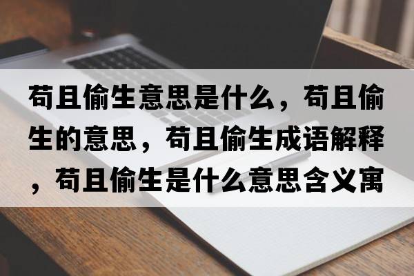 茍且偷生意思是什么，茍且偷生的意思，茍且偷生成語(yǔ)解釋?zhuān)埱彝瞪鞘裁匆馑己x寓意