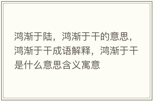 鴻漸于陸，鴻漸于干的意思，鴻漸于干成語(yǔ)解釋?zhuān)櫇u于干是什么意思含義寓意