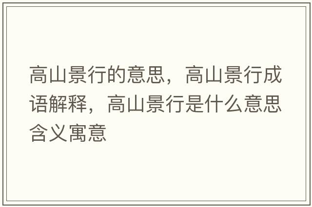 高山景行的意思，高山景行成語(yǔ)解釋?zhuān)呱骄靶惺鞘裁匆馑己x寓意