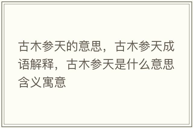 古木參天的意思，古木參天成語(yǔ)解釋?zhuān)拍緟⑻焓鞘裁匆馑己x寓意