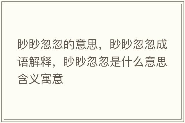 眇眇忽忽的意思，眇眇忽忽成語(yǔ)解釋?zhuān)痦鸷龊鍪鞘裁匆馑己x寓意