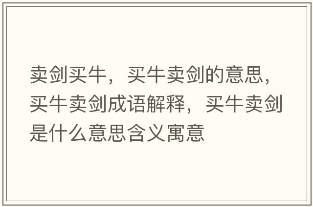 賣(mài)劍買(mǎi)牛，買(mǎi)牛賣(mài)劍的意思，買(mǎi)牛賣(mài)劍成語(yǔ)解釋?zhuān)I(mǎi)牛賣(mài)劍是什么意思含義寓意