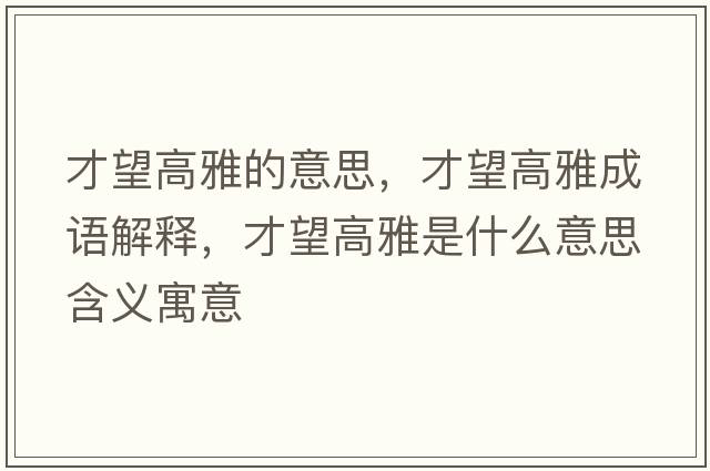 才望高雅的意思，才望高雅成語(yǔ)解釋?zhuān)磐哐攀鞘裁匆馑己x寓意