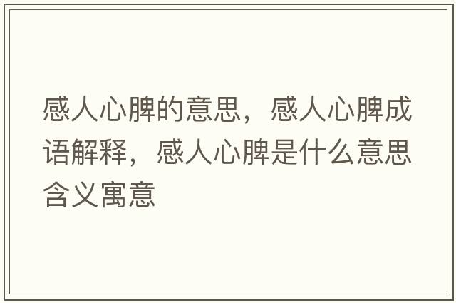 感人心脾的意思，感人心脾成語(yǔ)解釋?zhuān)腥诵钠⑹鞘裁匆馑己x寓意