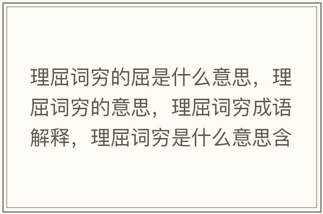 理屈詞窮的屈是什么意思，理屈詞窮的意思，理屈詞窮成語(yǔ)解釋?zhuān)砬~窮是什么意思含義寓意