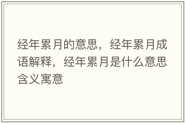 經(jīng)年累月的意思，經(jīng)年累月成語(yǔ)解釋?zhuān)?jīng)年累月是什么意思含義寓意