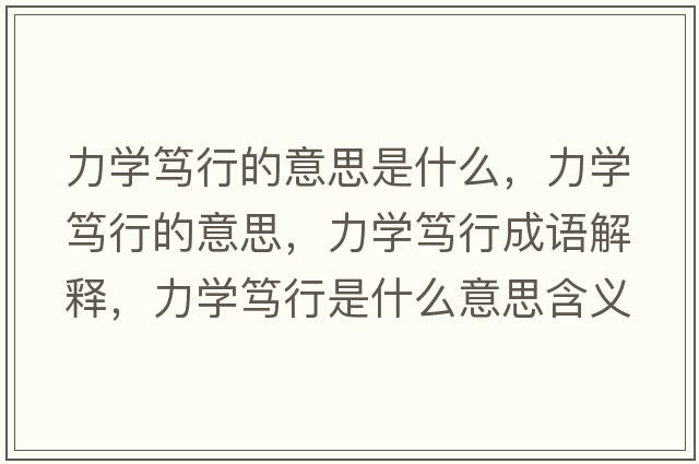力學(xué)篤行的意思是什么，力學(xué)篤行的意思，力學(xué)篤行成語(yǔ)解釋?zhuān)W(xué)篤行是什么意思含義寓意