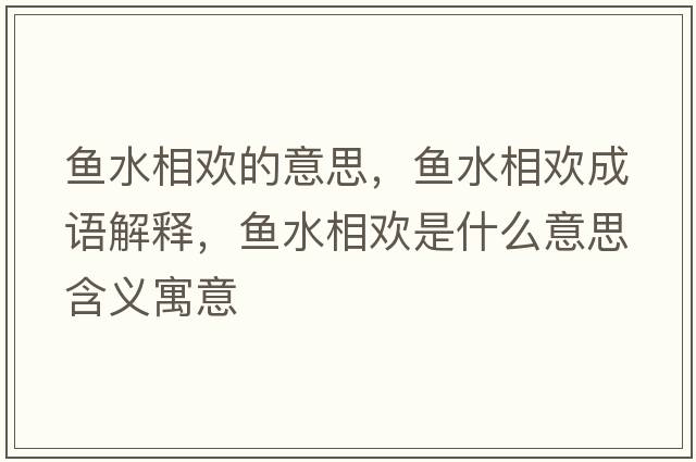 魚(yú)水相歡的意思，魚(yú)水相歡成語(yǔ)解釋?zhuān)~(yú)水相歡是什么意思含義寓意