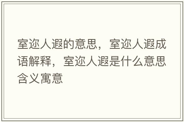 室邇人遐的意思，室邇人遐成語(yǔ)解釋?zhuān)疫內隋谑鞘裁匆馑己x寓意